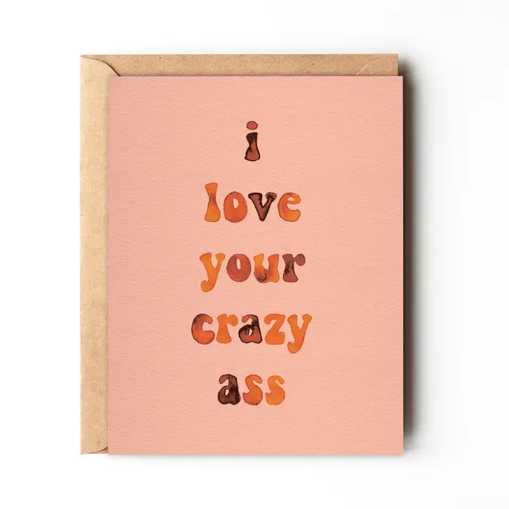 I Love Your Crazy Ass Card