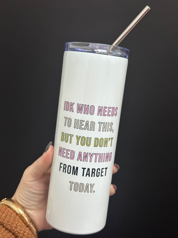 IDK Who Needs to Hear This Tumbler