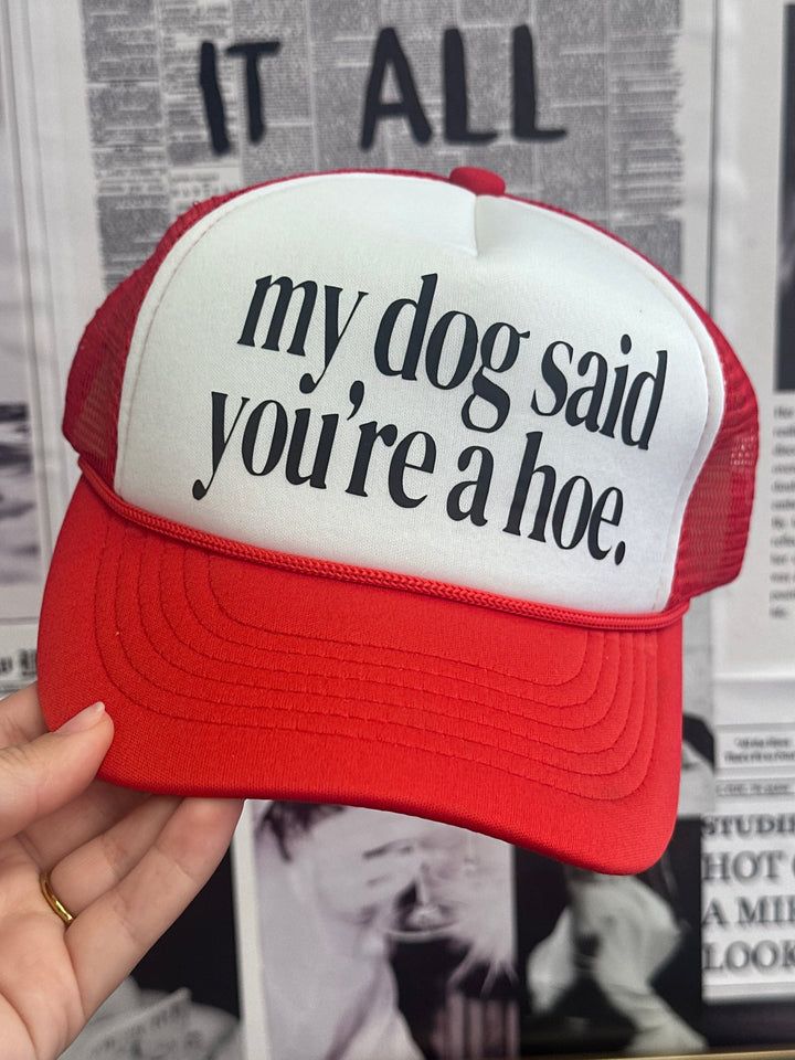 My Dog Said You're A Hoe Trucker Hat