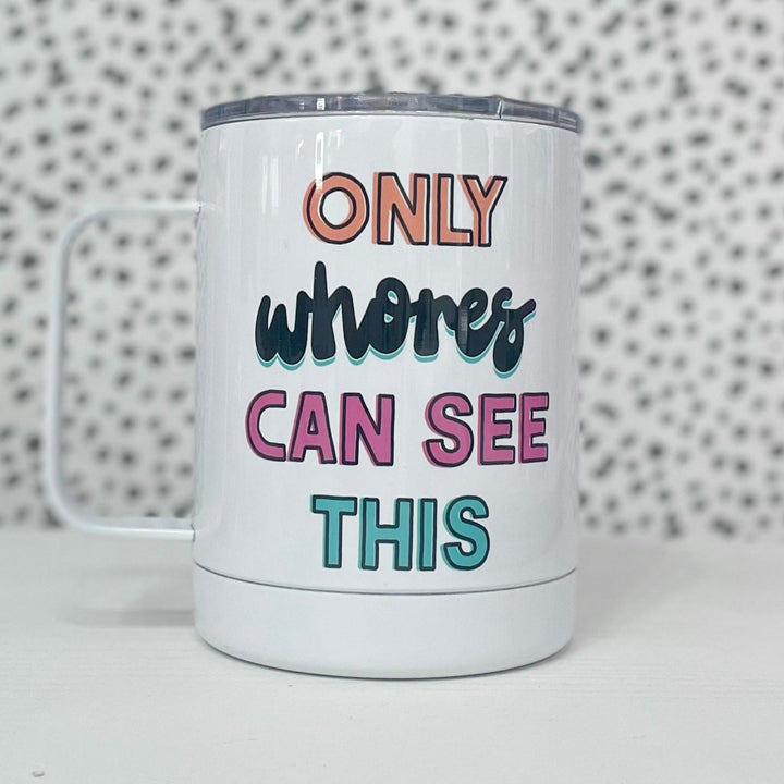Only Whores Can See This Travel Mug