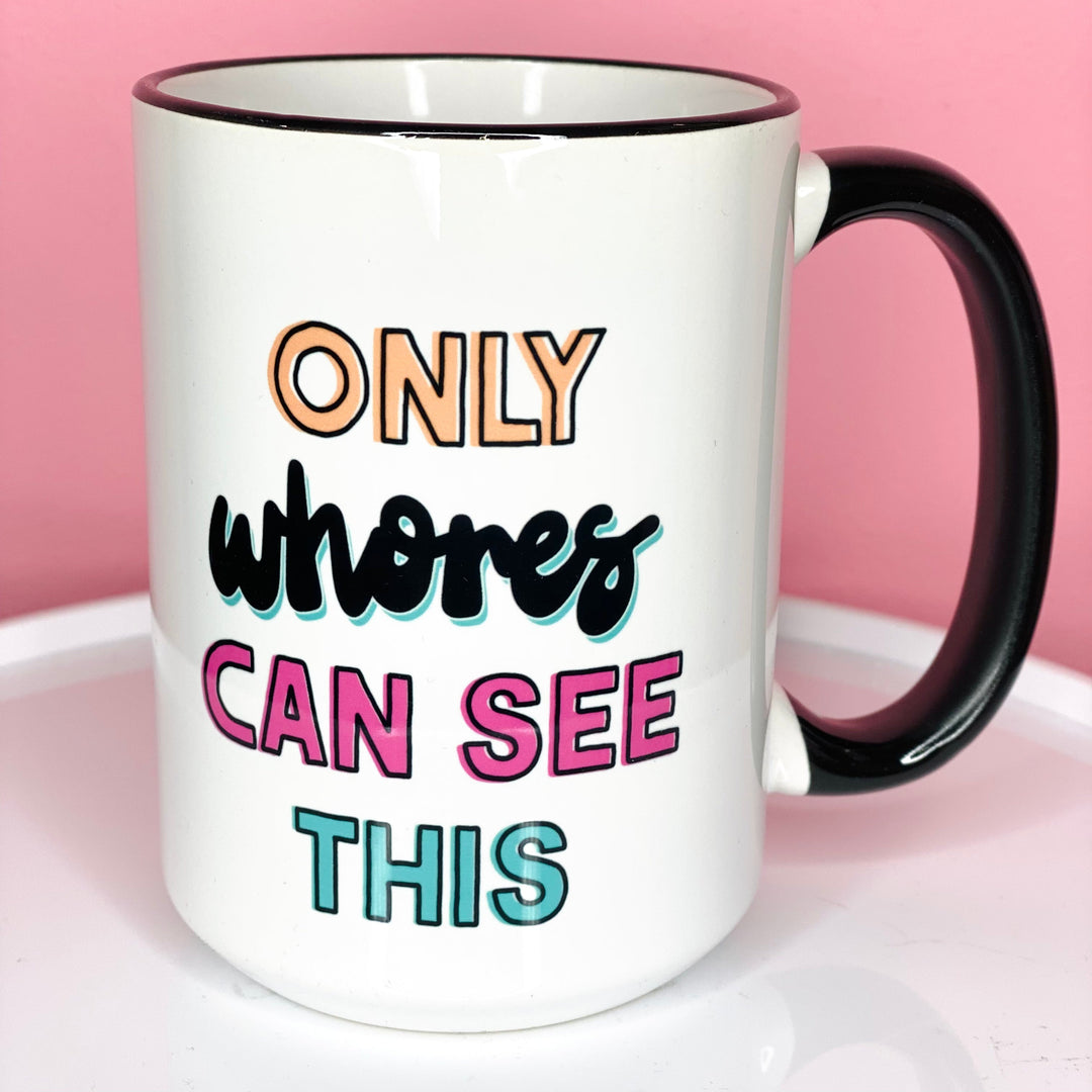 Only Whores Can See This Coffee Mug