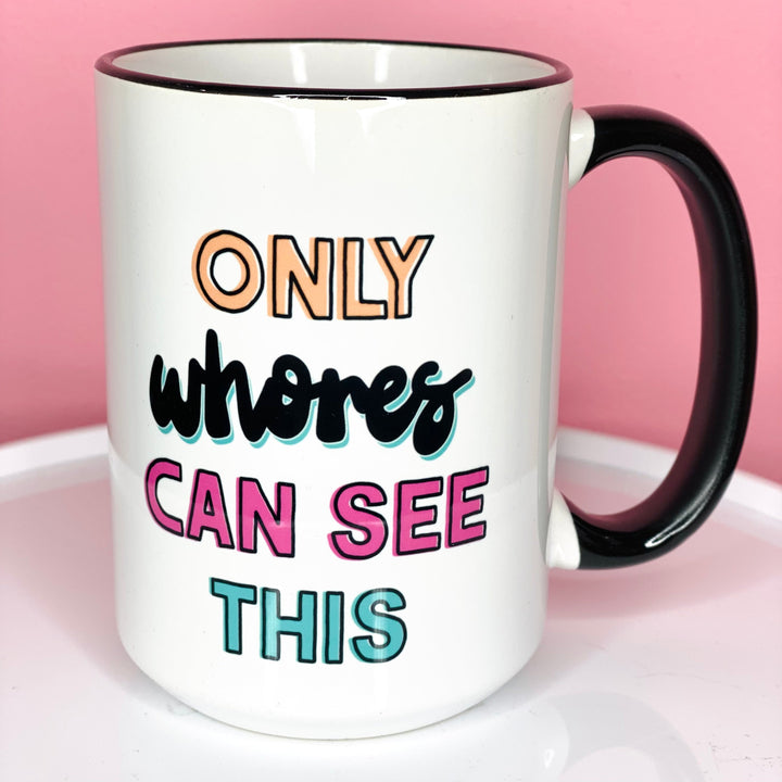 Only Whores Can See This Coffee Mug